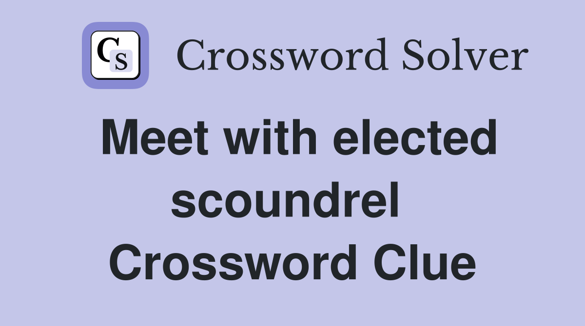 Meet with elected scoundrel  Crossword Clue