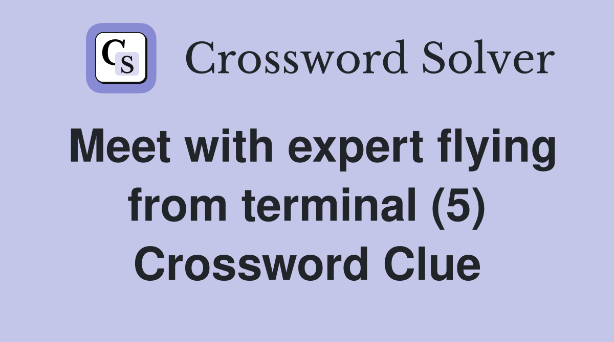 Meet with expert flying from terminal (5) Crossword Clue