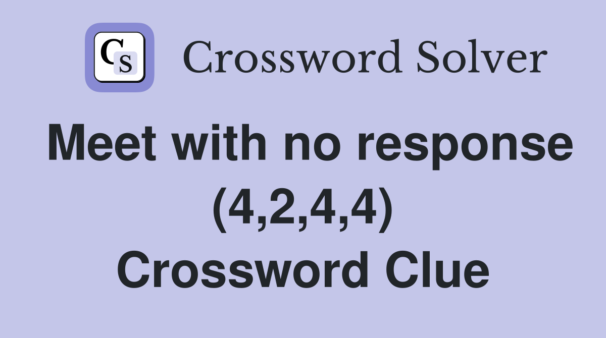 Meet with no response (4,2,4,4) Crossword Clue
