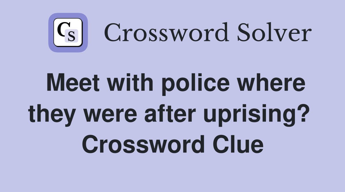 Meet with police where they were after uprising?  Crossword Clue