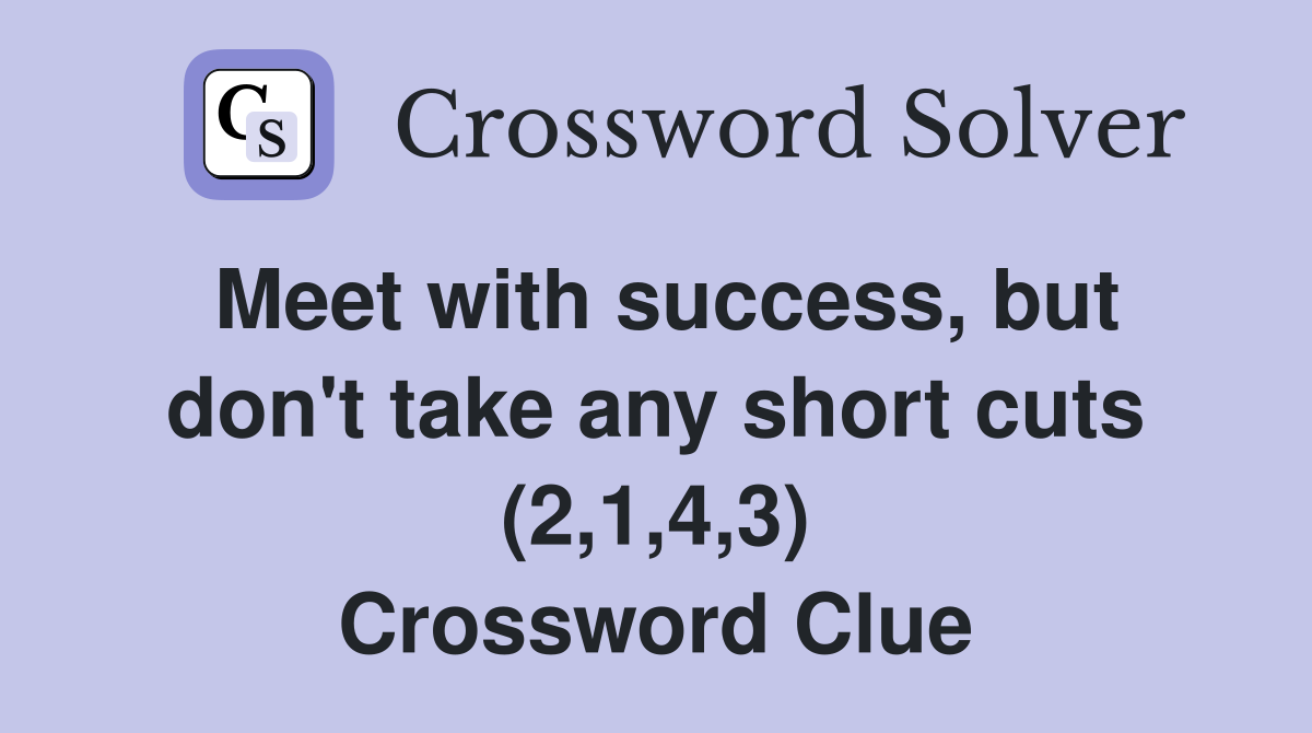 Meet with success, but don't take any short cuts (2,1,4,3) Crossword Clue