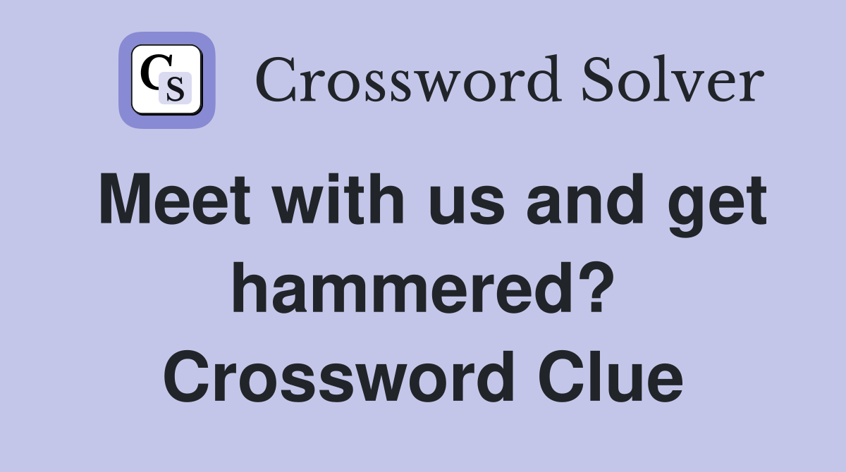 Meet with us and get hammered? Crossword Clue