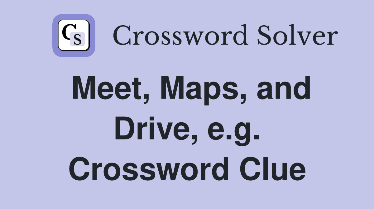 Meet, Maps, and Drive, e.g. Crossword Clue