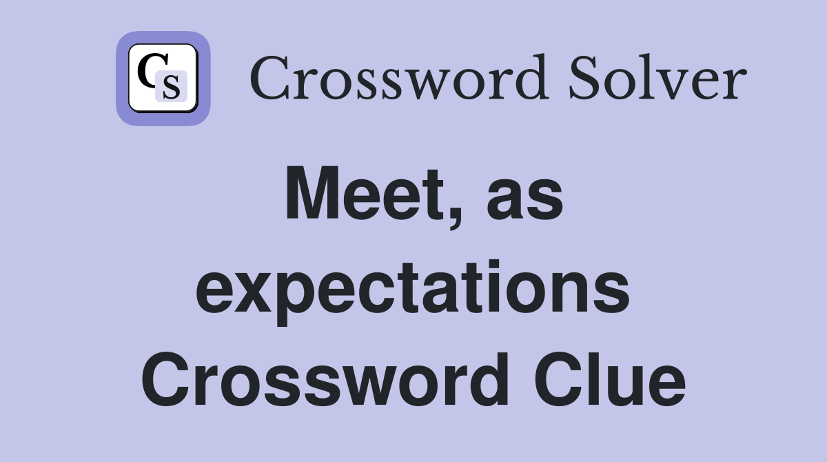 Meet, as expectations Crossword Clue