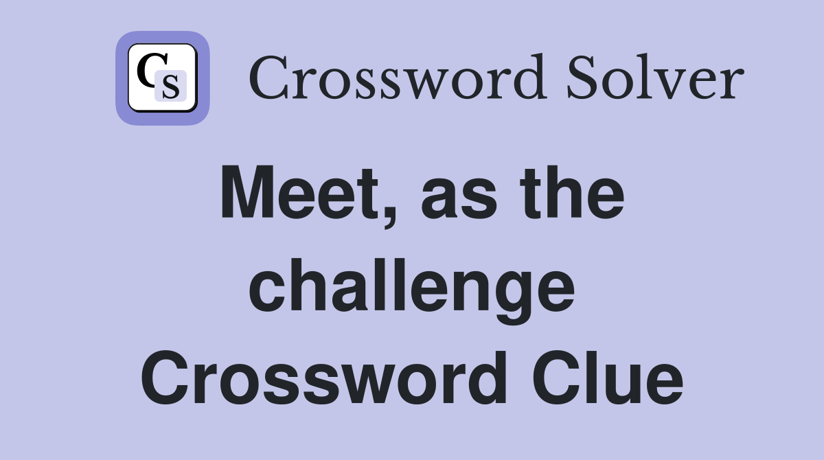 Meet, as the challenge Crossword Clue
