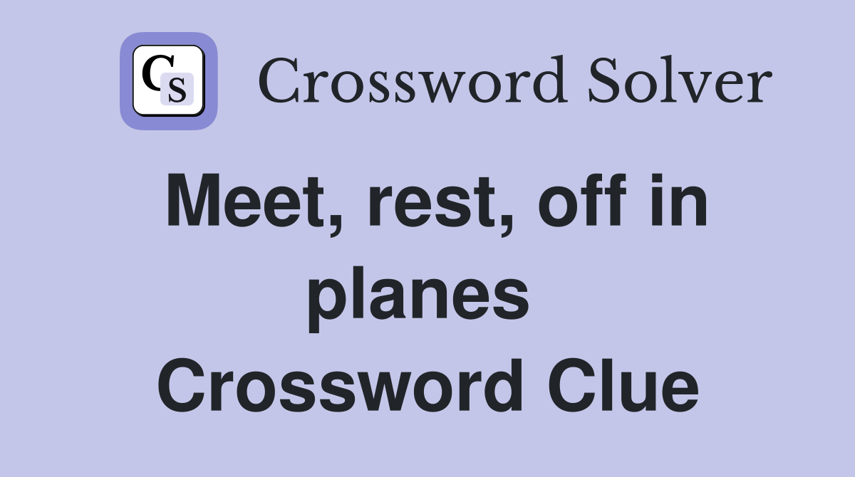 Meet, rest, off in planes  Crossword Clue