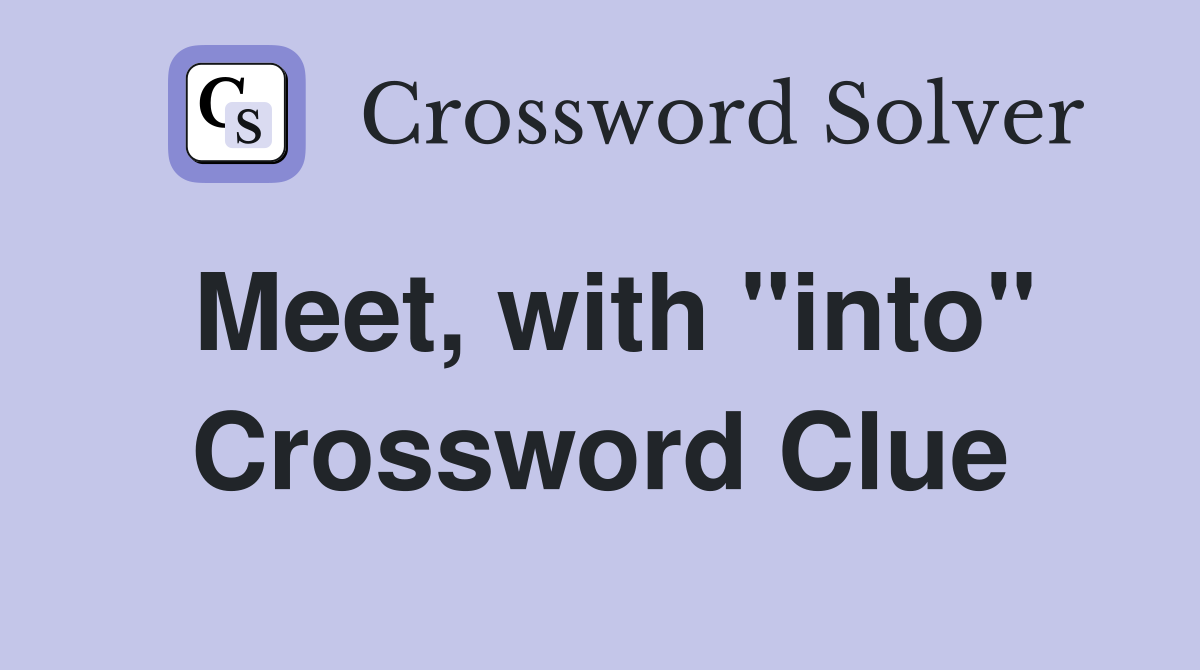 Meet, with "into" Crossword Clue