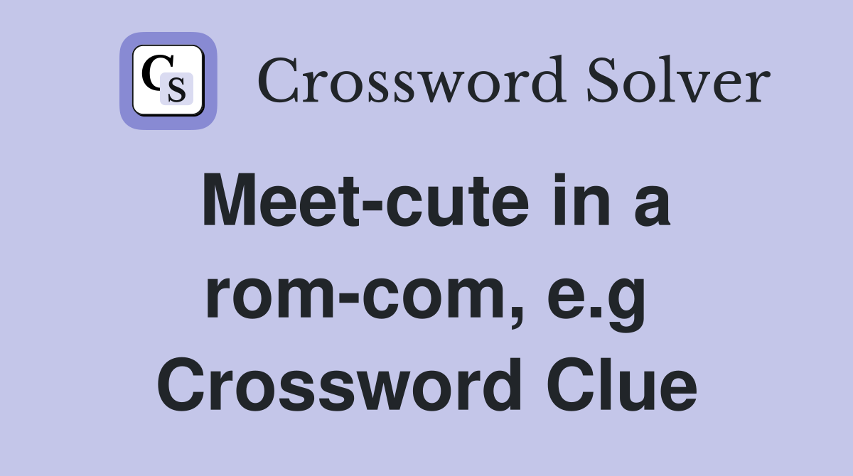 Meet-cute in a rom-com, e.g Crossword Clue