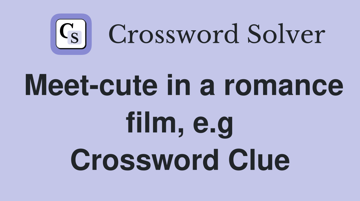 Meet-cute in a romance film, e.g Crossword Clue
