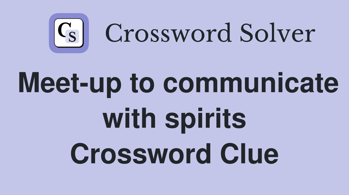 Meet-up to communicate with spirits Crossword Clue