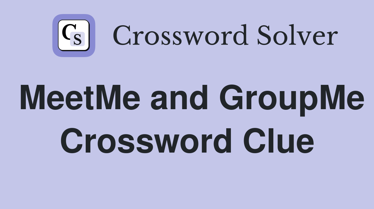 MeetMe and GroupMe Crossword Clue
