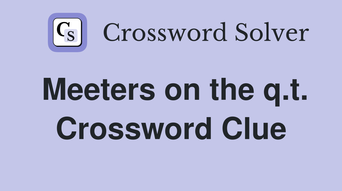 Meeters on the q.t. Crossword Clue