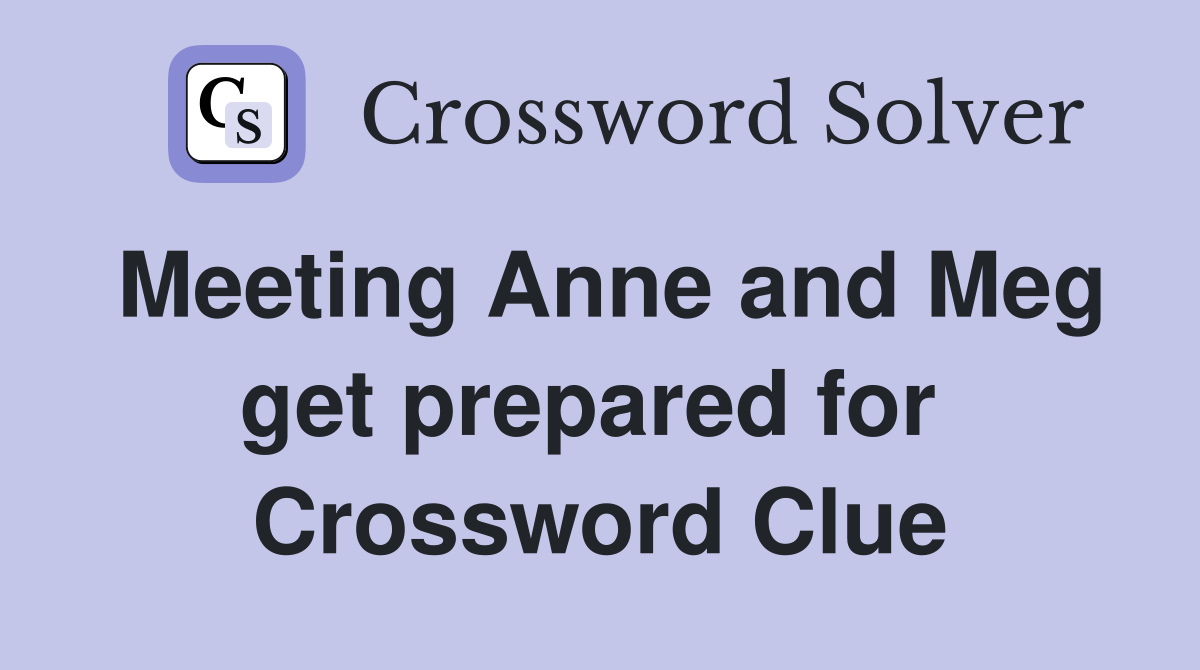 Meeting Anne and Meg get prepared for  Crossword Clue