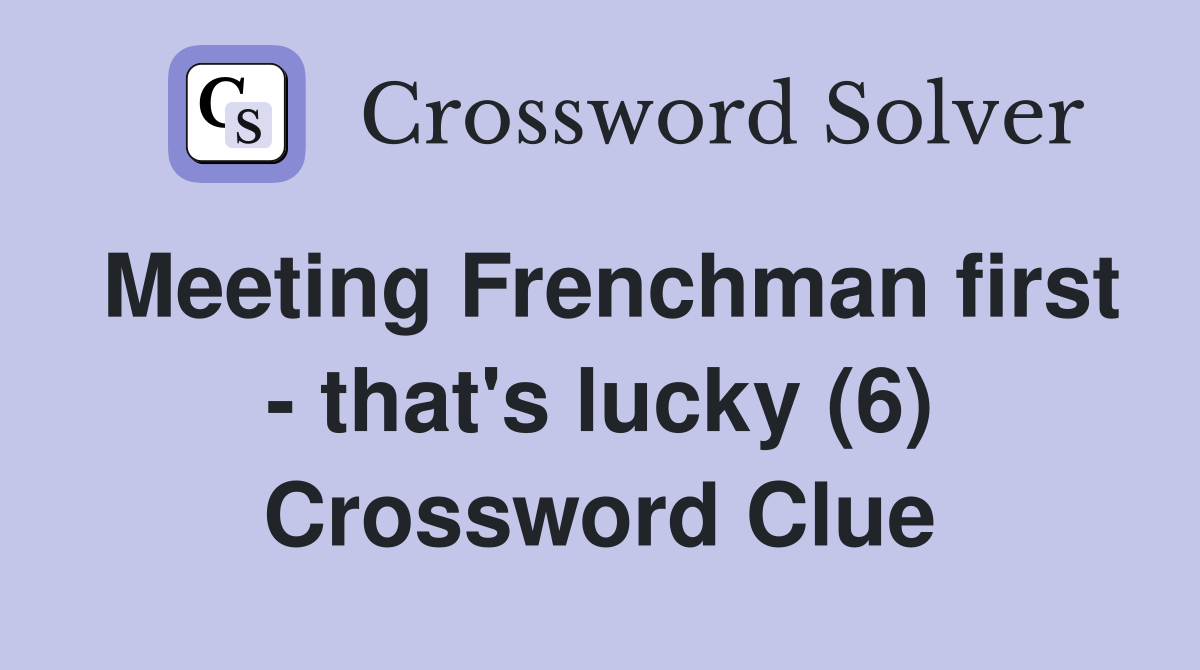 Meeting Frenchman first - that's lucky (6) Crossword Clue