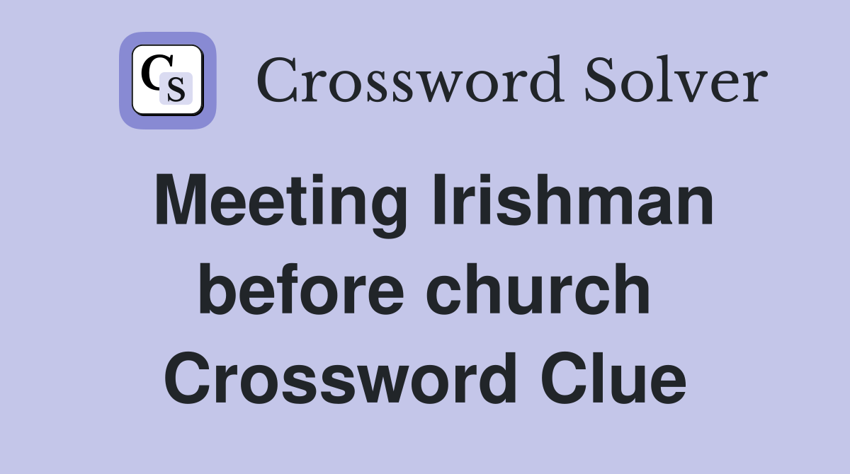 Meeting Irishman before church Crossword Clue