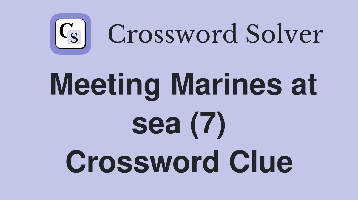Meeting Marines at sea (7) Crossword Clue