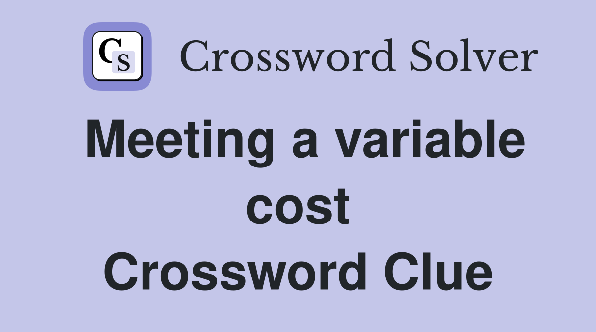 Meeting a variable cost Crossword Clue