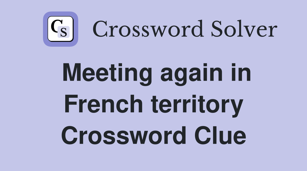 Meeting again in French territory Crossword Clue