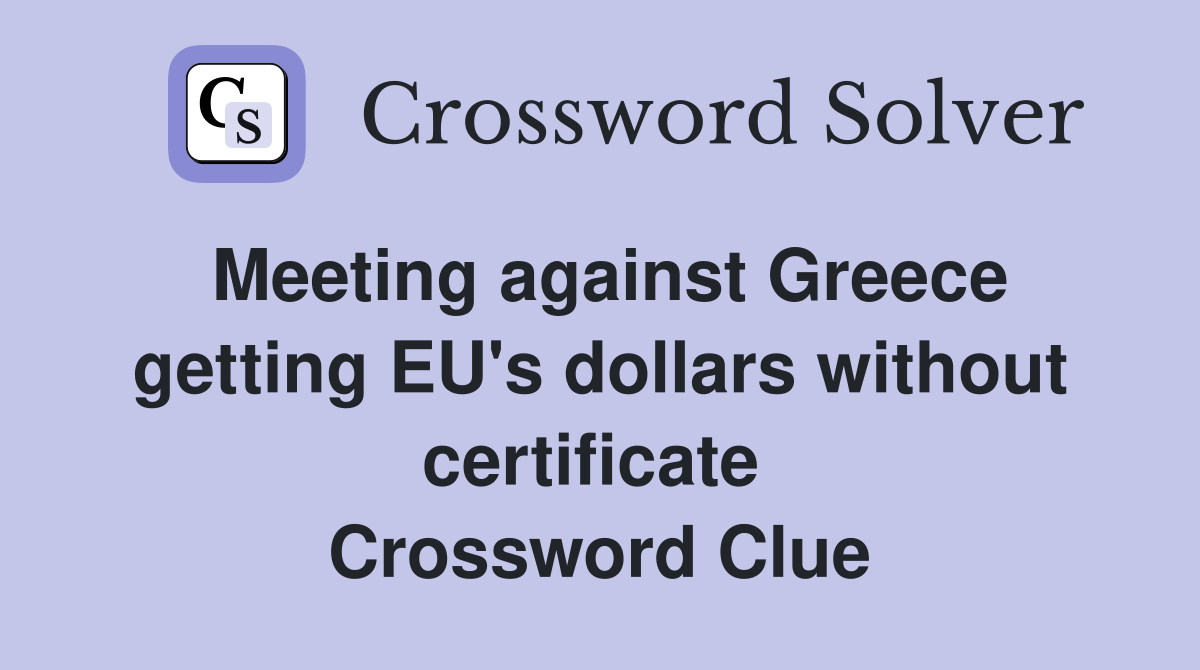 Meeting against Greece getting EU's dollars without certificate  Crossword Clue