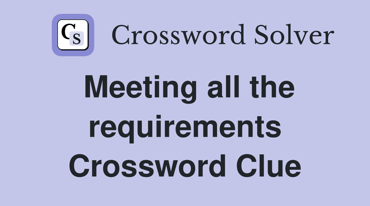 Meeting all the requirements Crossword Clue