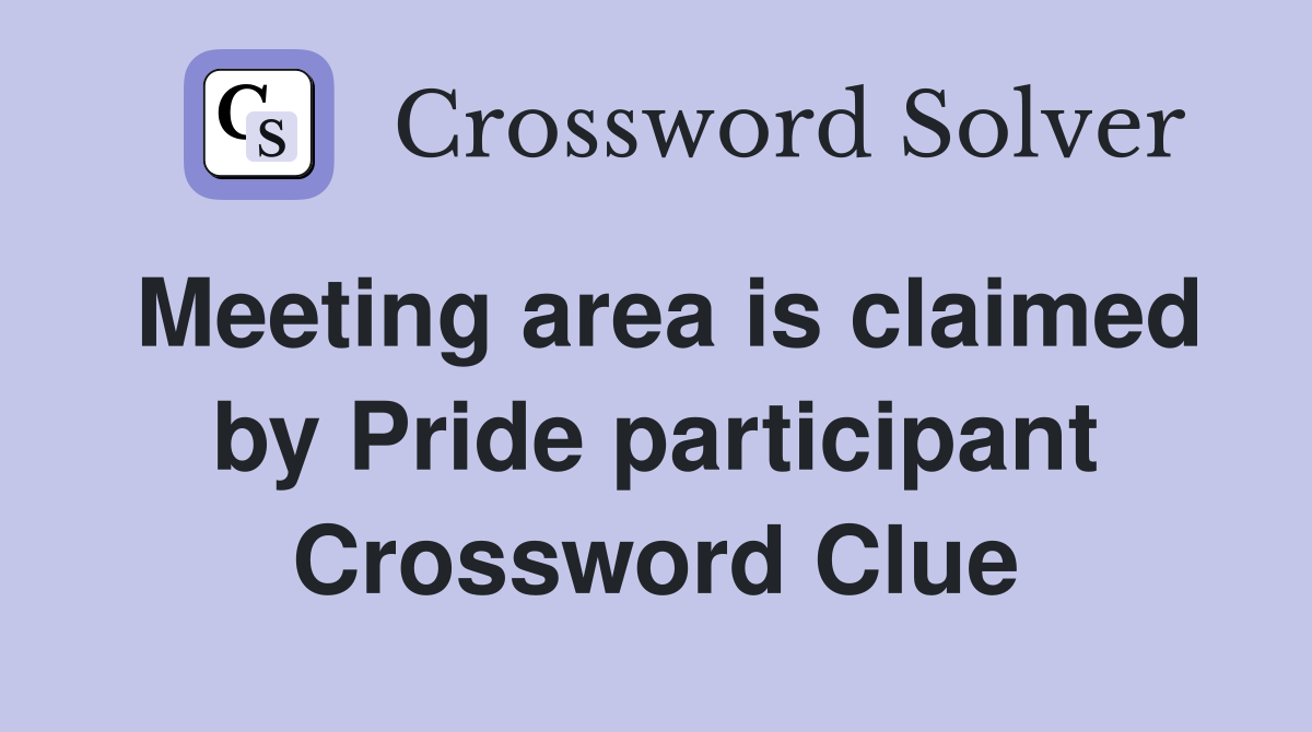 Meeting area is claimed by Pride participant Crossword Clue