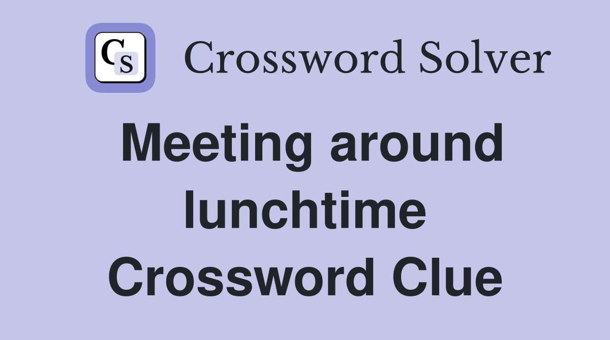 Meeting around lunchtime Crossword Clue