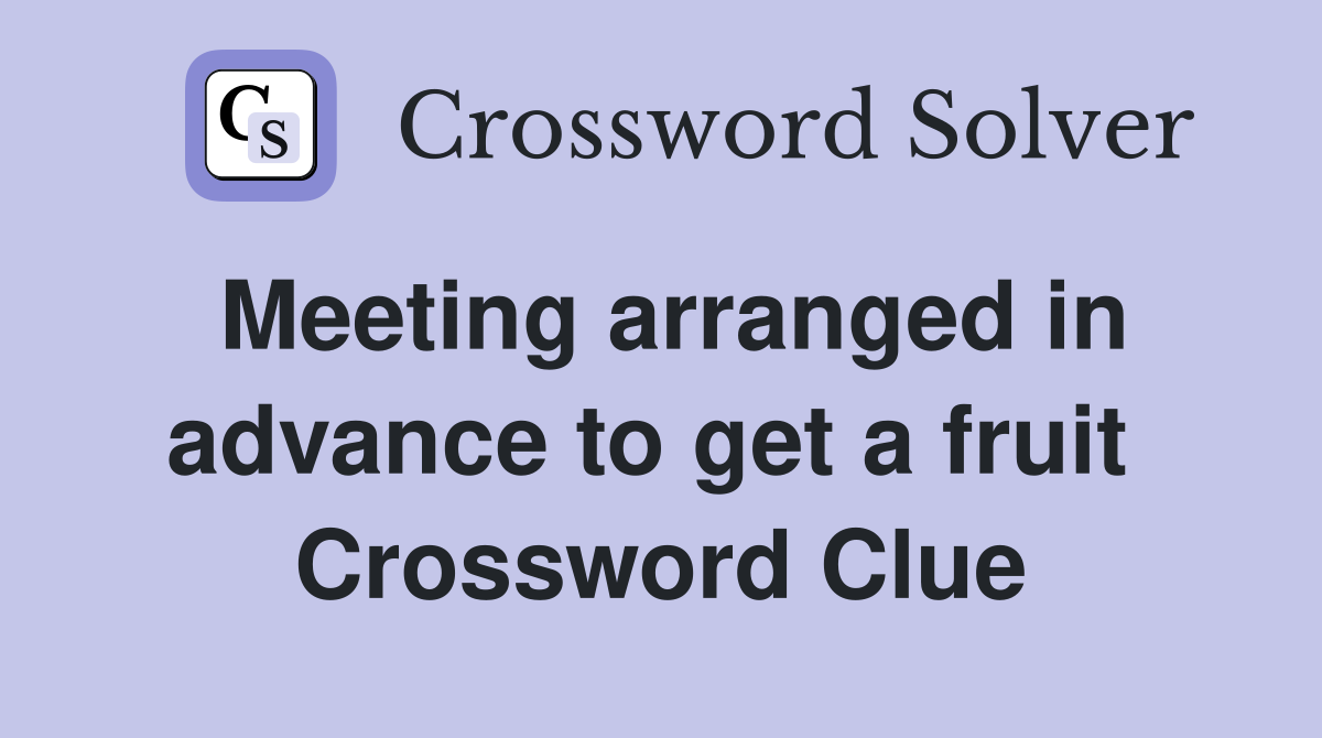 Meeting arranged in advance to get a fruit  Crossword Clue