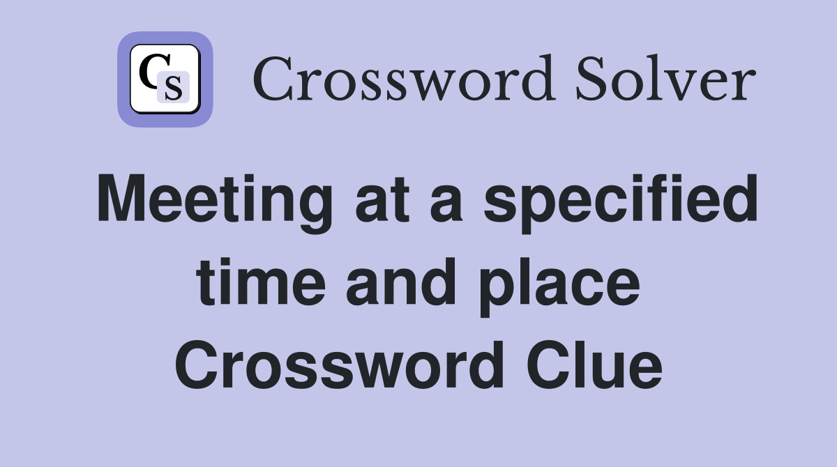 Meeting at a specified time and place Crossword Clue