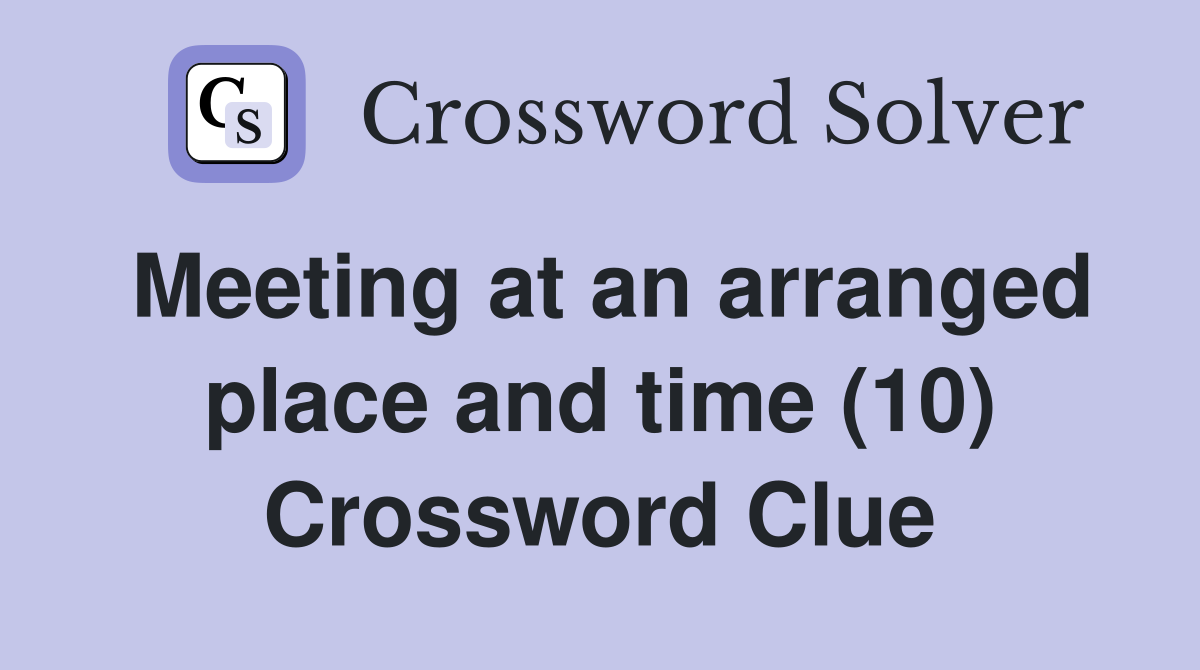 Meeting at an arranged place and time (10) Crossword Clue