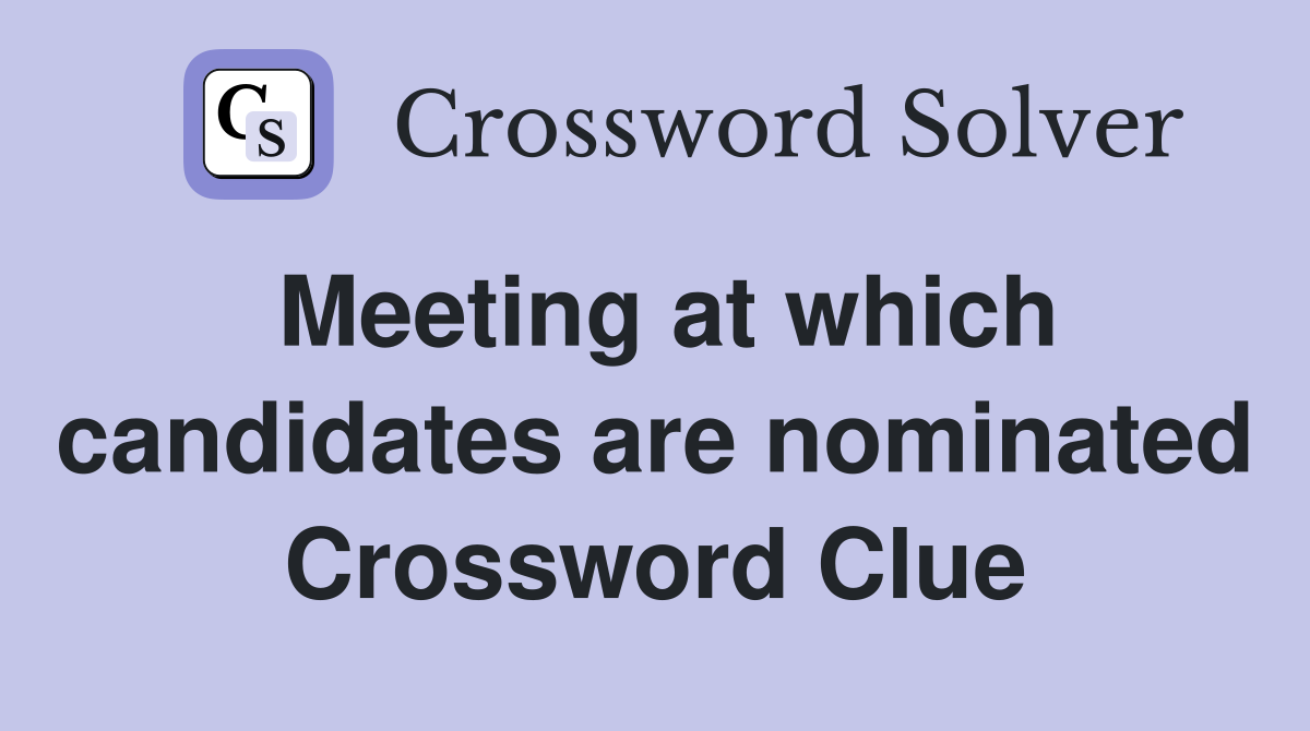 Meeting at which candidates are nominated Crossword Clue