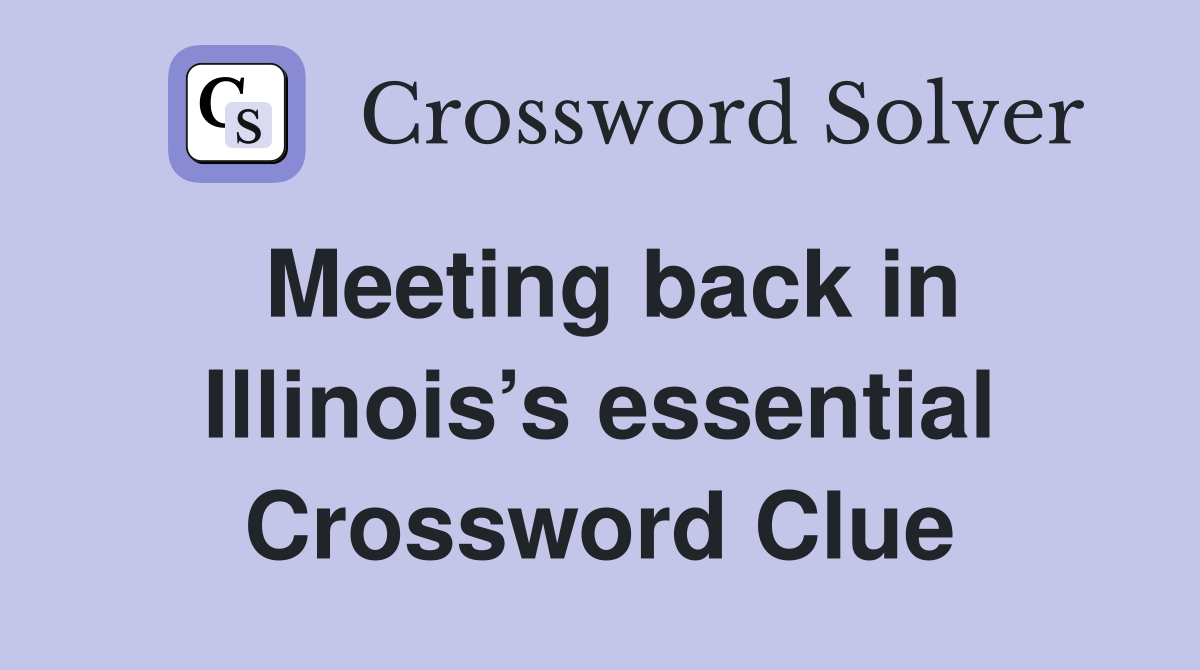 Meeting back in Illinois’s essential Crossword Clue