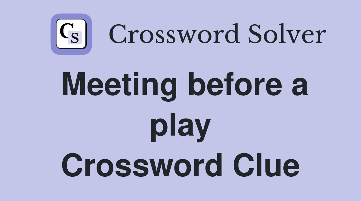 Meeting before a play Crossword Clue