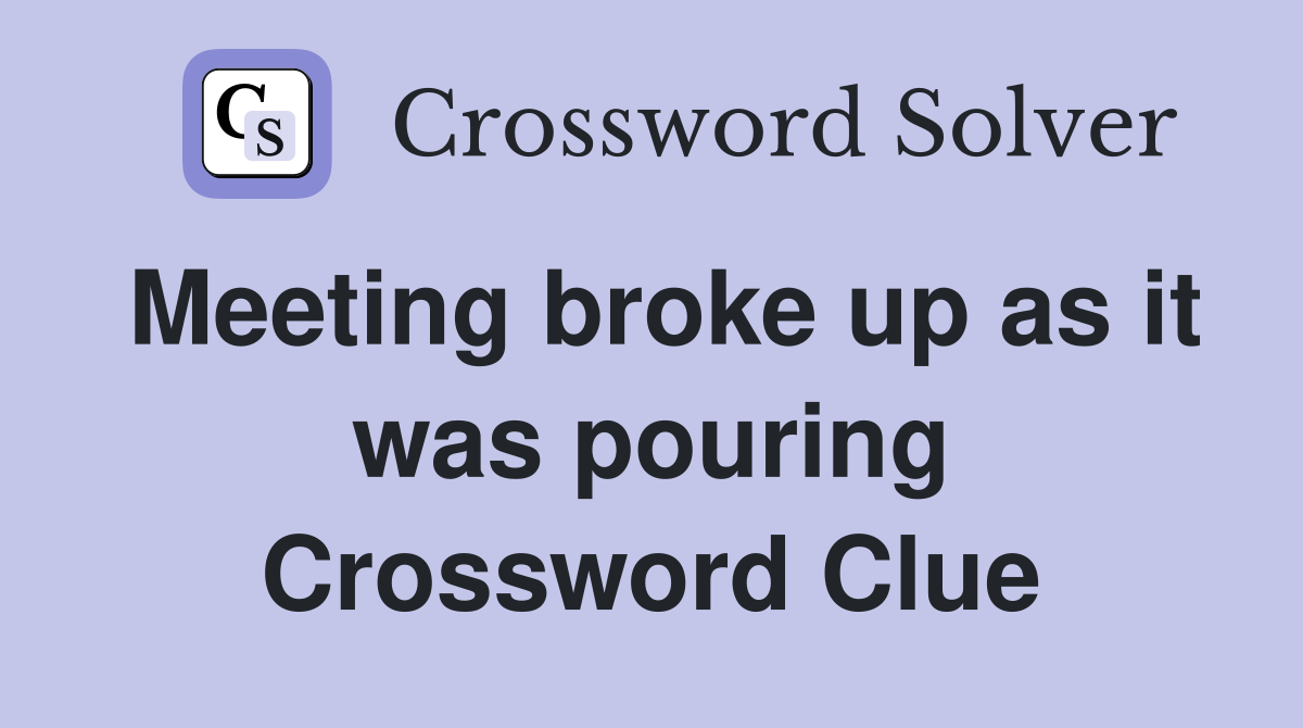 Meeting broke up as it was pouring Crossword Clue