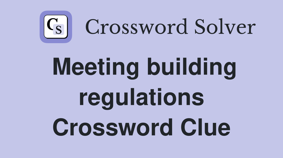 Meeting building regulations Crossword Clue