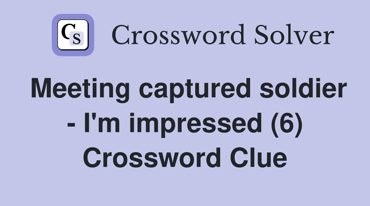 Meeting captured soldier - I'm impressed (6) Crossword Clue