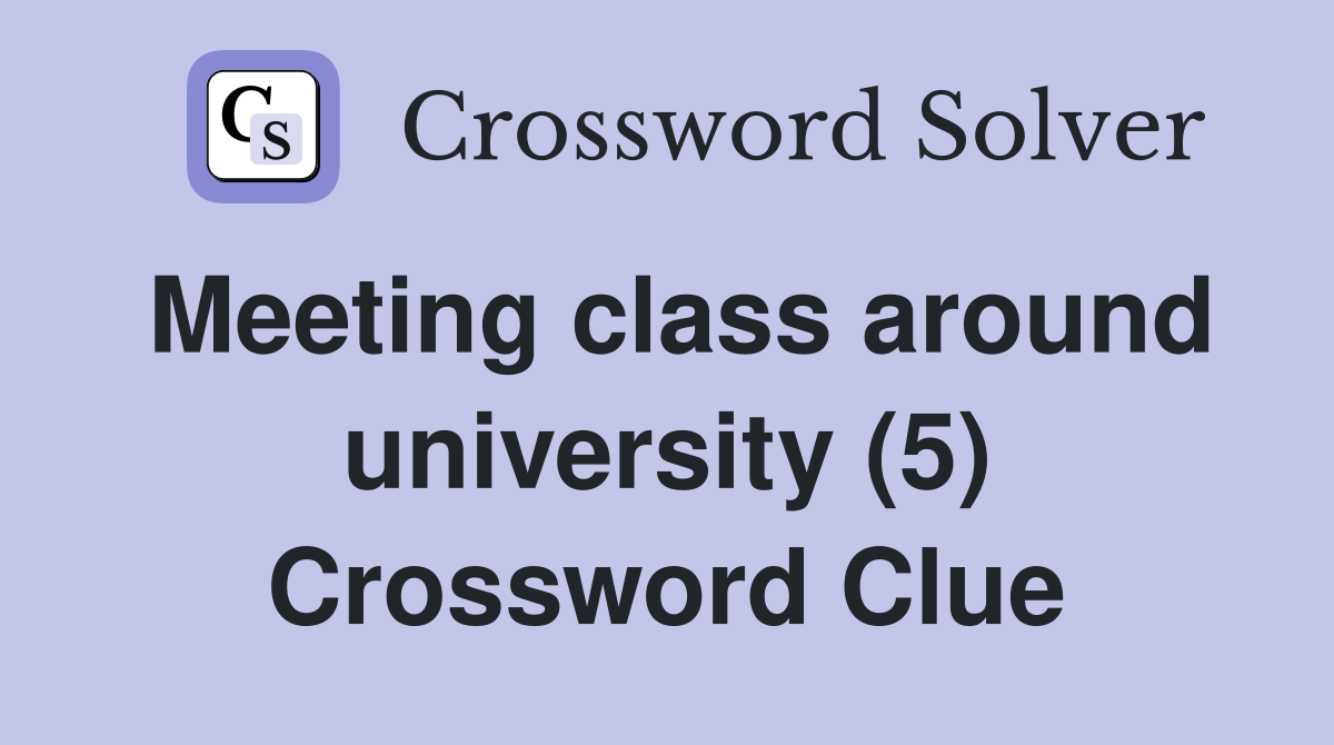 Meeting class around university (5) Crossword Clue