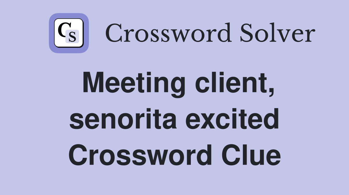 Meeting client, senorita excited Crossword Clue