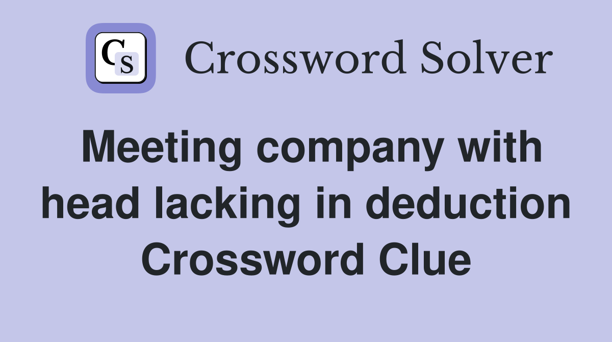 Meeting company with head lacking in deduction Crossword Clue