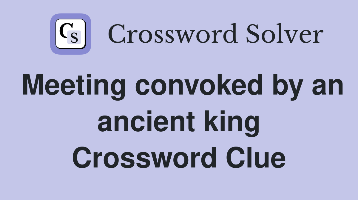 Meeting convoked by an ancient king Crossword Clue