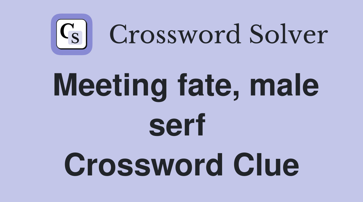 Meeting fate, male serf  Crossword Clue