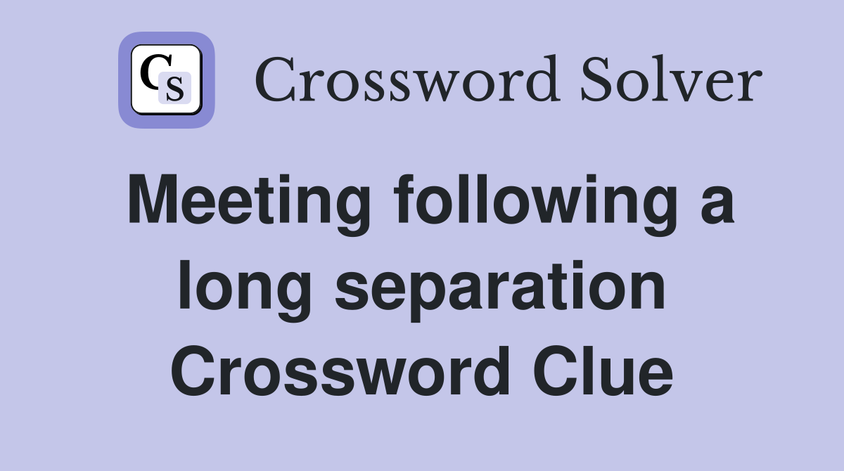 Meeting following a long separation Crossword Clue