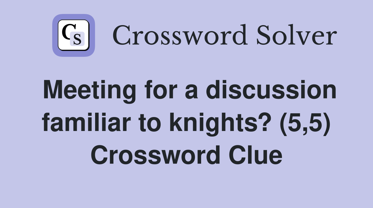 Meeting for a discussion familiar to knights? (5,5) Crossword Clue