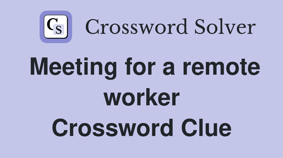 Meeting for a remote worker Crossword Clue