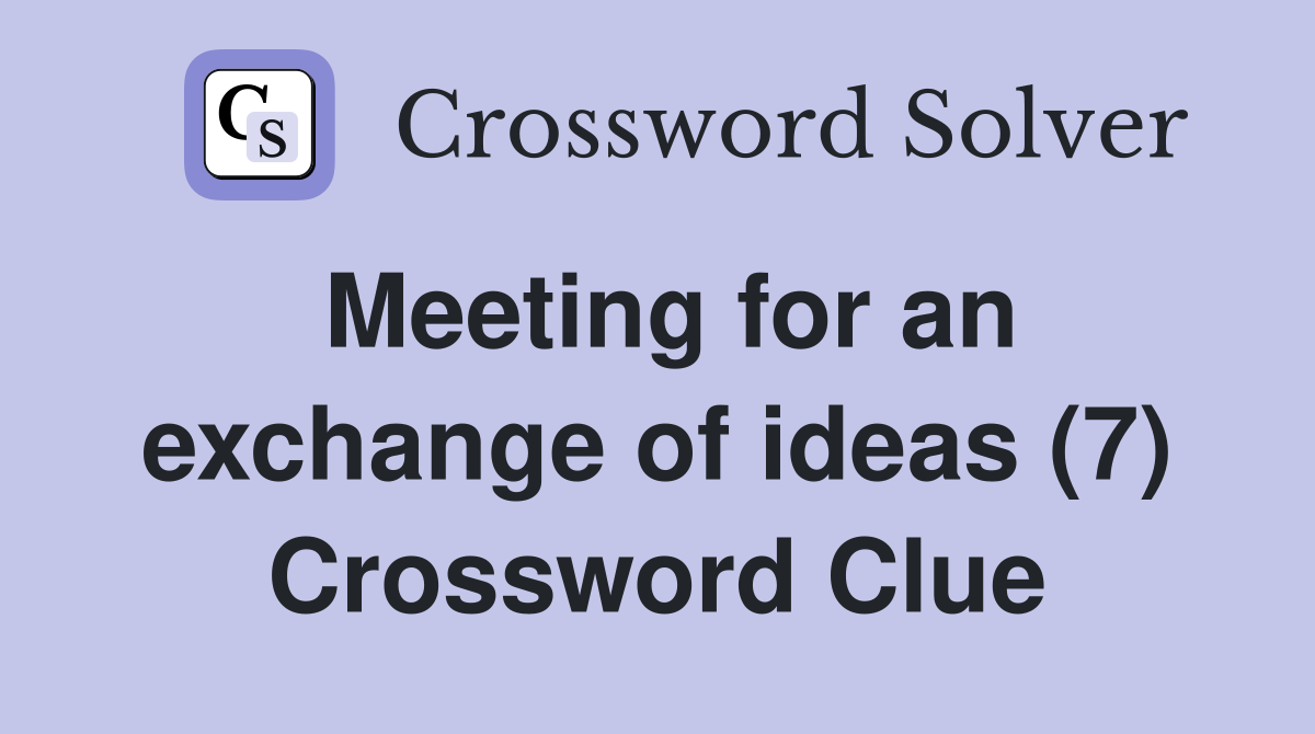 Meeting for an exchange of ideas (7) Crossword Clue