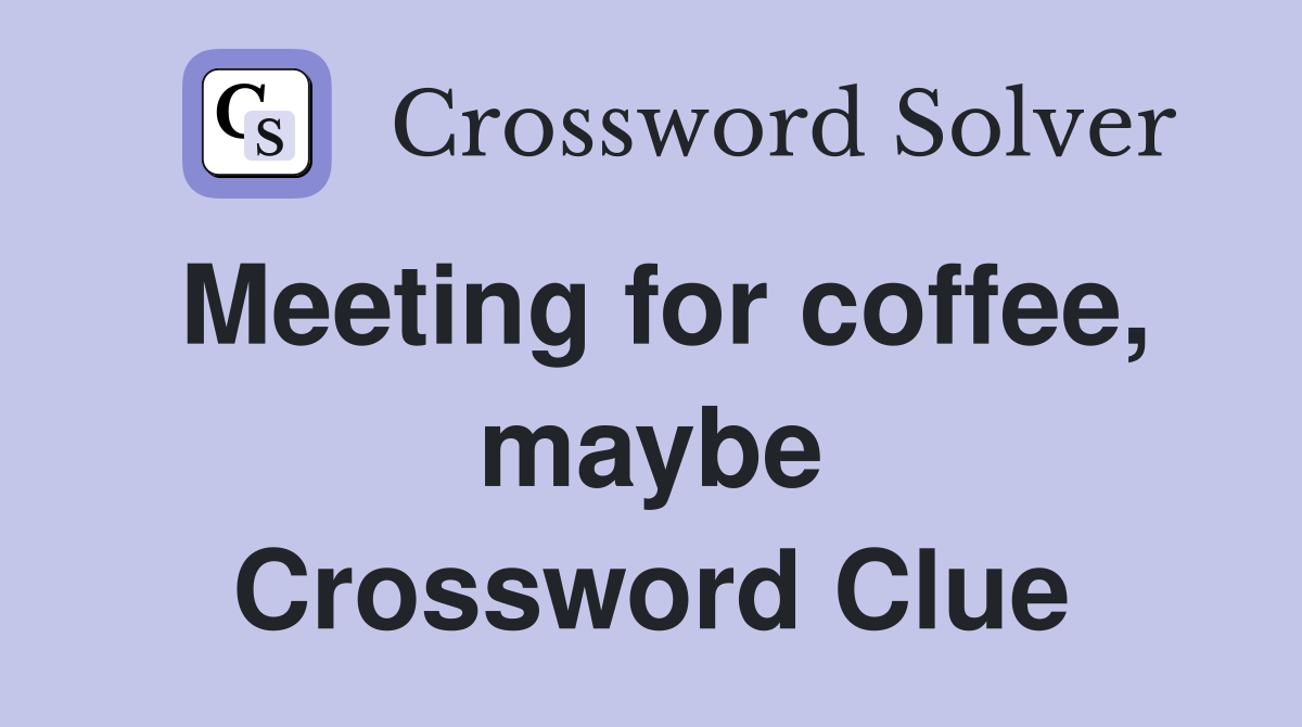Meeting for coffee, maybe Crossword Clue