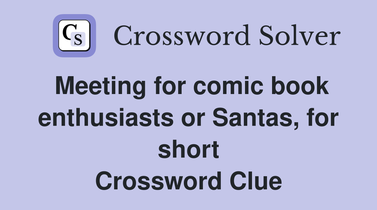 Meeting for comic book enthusiasts or Santas, for short Crossword Clue