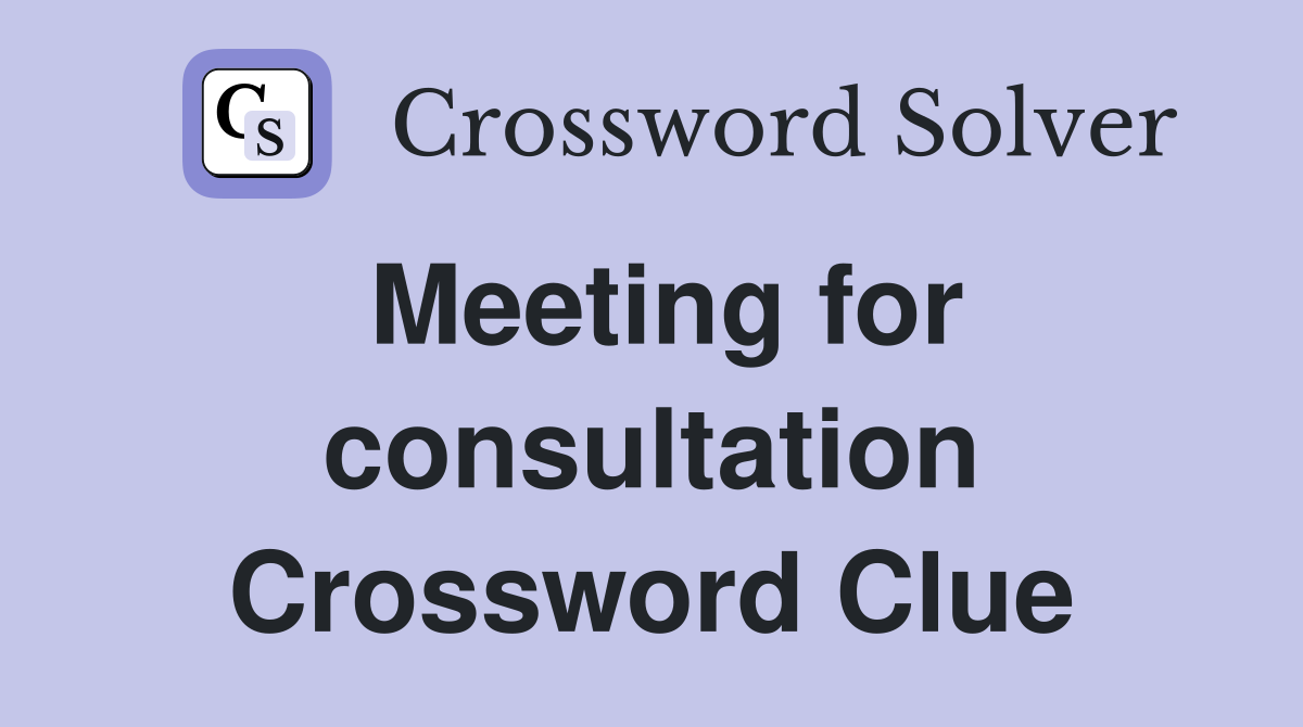 Meeting for consultation Crossword Clue