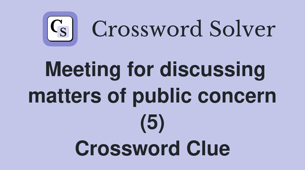 Meeting for discussing matters of public concern (5) Crossword Clue