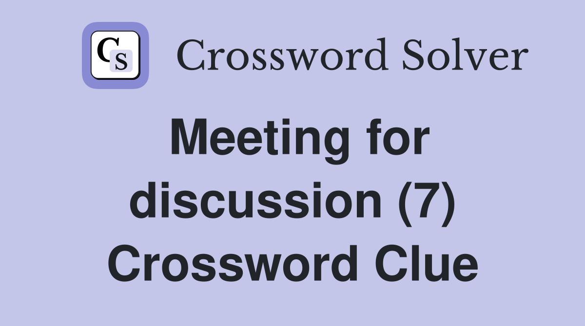 Meeting for discussion (7) Crossword Clue