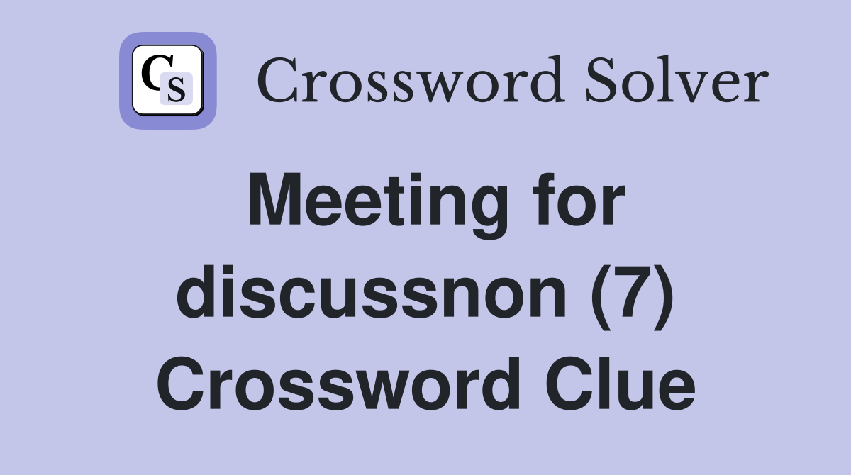 Meeting for discussnon (7) Crossword Clue